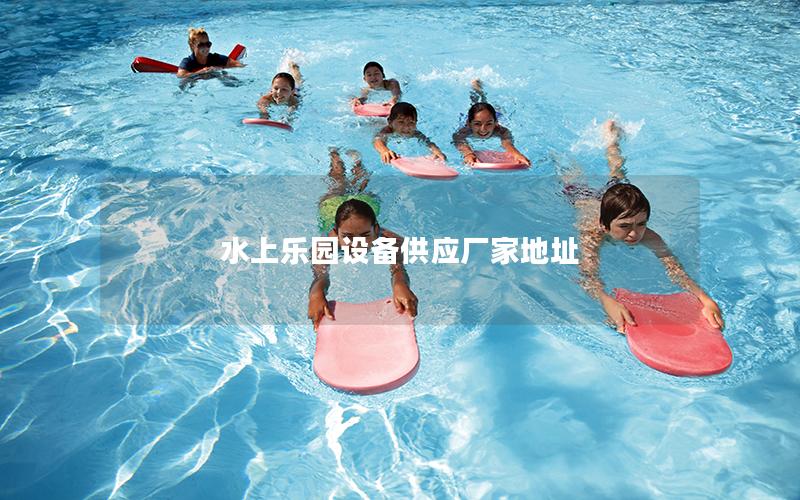 水上樂(lè)園設(shè)備供應(yīng)廠家地址